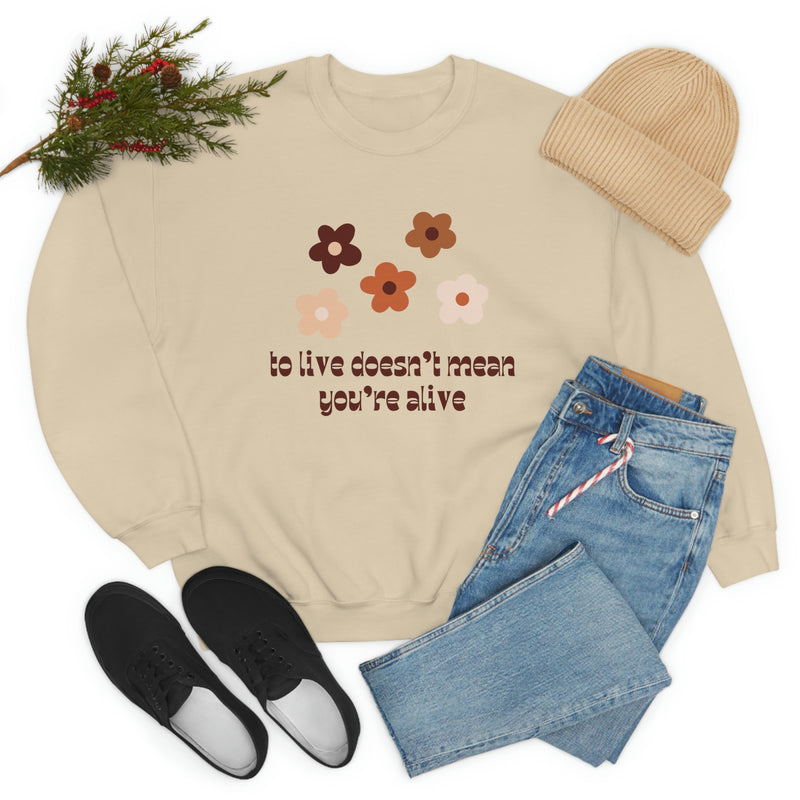 To Live Doesn't Mean You're Alive Crewneck, Groovy Crewneck, VSCO Top, Inspirational Top, Live Life Pullover