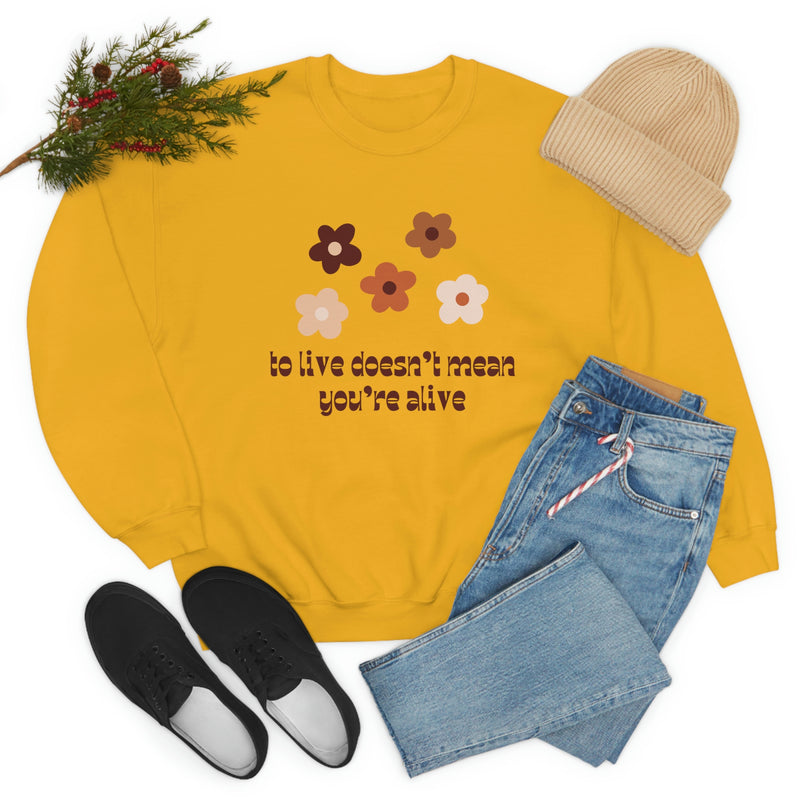 To Live Doesn't Mean You're Alive Crewneck, Groovy Crewneck, VSCO Top, Inspirational Top, Live Life Pullover